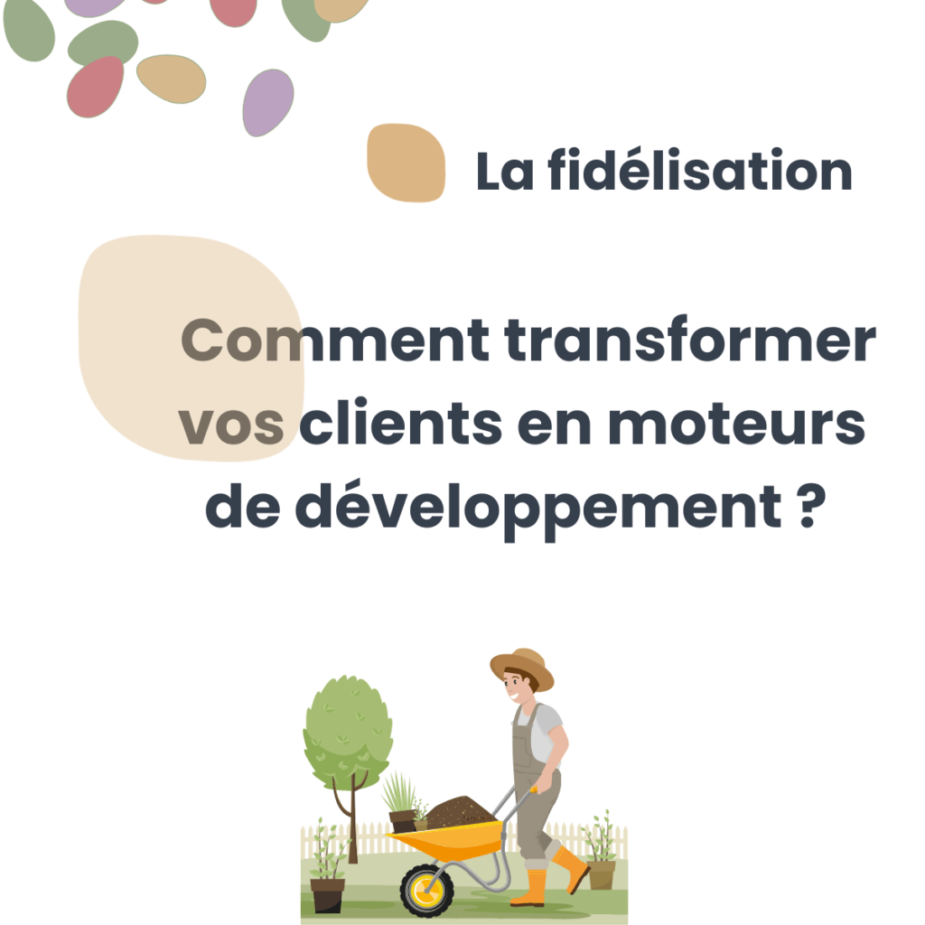 Fidélisation et croissance : comment transformer vos clients en moteurs de développement